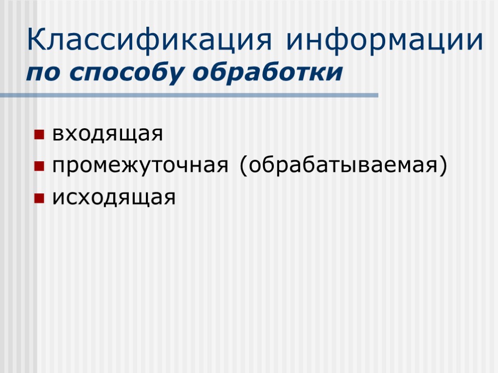 Классификация информации по способу обработки входящая промежуточная (обрабатываемая) исходящая